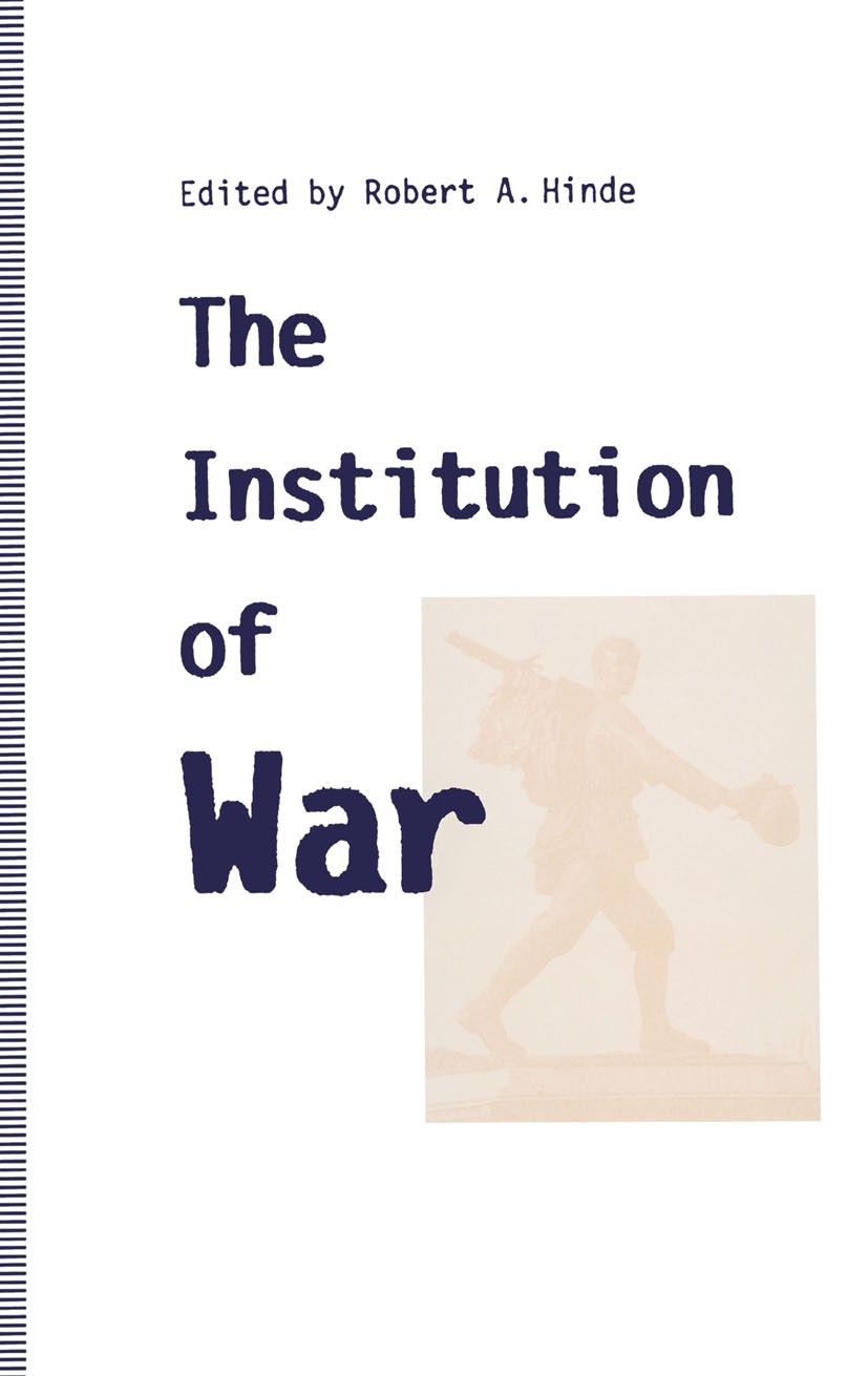 Titlebook: The Institution of War; Robert A. Hinde (Master) Book 1992 Palgrave Macmillan, a division of Macmillan Publishers Limited 1992 decision-ma Titlebook: The Institution of War; Robert A. Hinde (Master) Book 1992 Palgrave Macmillan, a division of Macmillan Publishers Limited 1992 decision-ma
