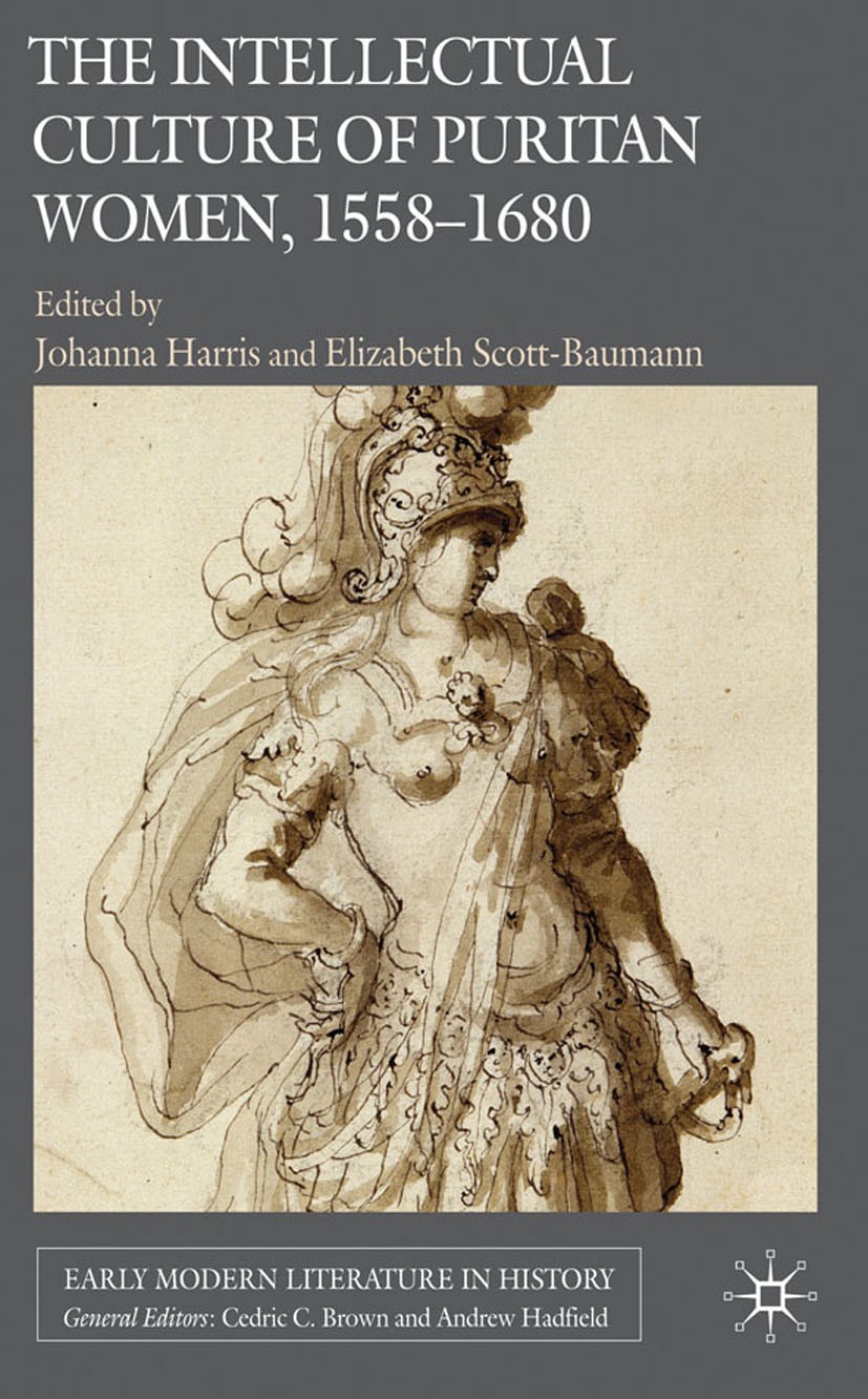 Titlebook: The Intellectual Culture of Puritan Women, 1558-1680; Johanna Harris (Lecturer in Early Modern Literatur Book 2010 Palgrave Macmillan, a d Titlebook: The Intellectual Culture of Puritan Women, 1558-1680; Johanna Harris (Lecturer in Early Modern Literatur Book 2010 Palgrave Macmillan, a d