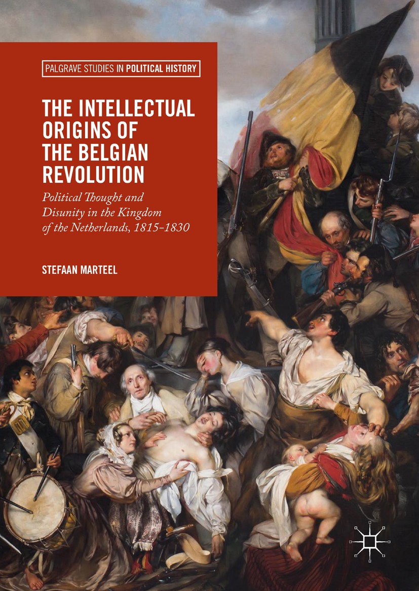 Titlebook: The Intellectual Origins of the Belgian Revolution; Political Thought an Stefaan Marteel Book 2018 The Editor(s) (if applicable) and The Au Titlebook: The Intellectual Origins of the Belgian Revolution; Political Thought an Stefaan Marteel Book 2018 The Editor(s) (if applicable) and The Au