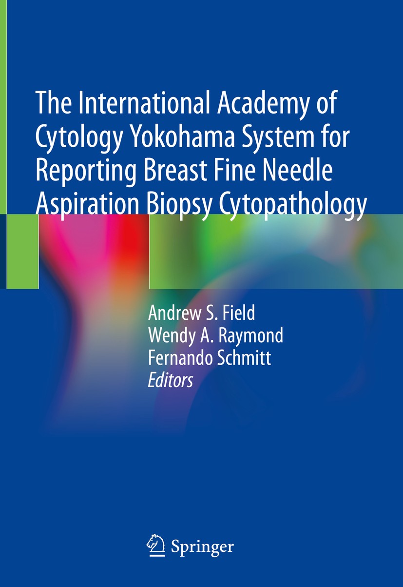 Titlebook: The International Academy of Cytology Yokohama System for Reporting Breast Fine Needle Aspiration Bi; Andrew S. Field,Wendy A. Raymond,Fer Titlebook: The International Academy of Cytology Yokohama System for Reporting Breast Fine Needle Aspiration Bi; Andrew S. Field,Wendy A. Raymond,Fer
