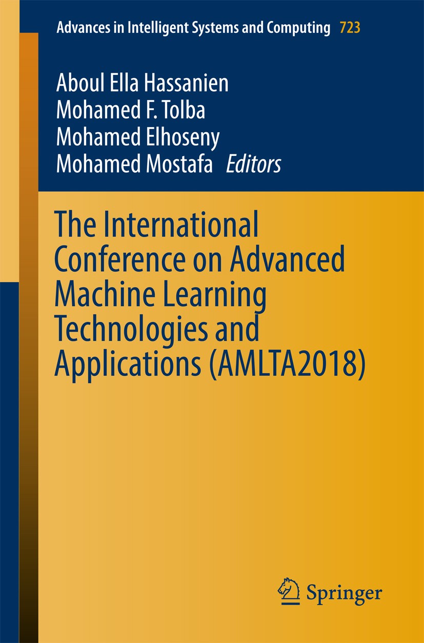 Titlebook: The International Conference on Advanced Machine Learning Technologies and Applications (AMLTA2018); Aboul Ella Hassanien,Mohamed F. Tolba Titlebook: The International Conference on Advanced Machine Learning Technologies and Applications (AMLTA2018); Aboul Ella Hassanien,Mohamed F. Tolba