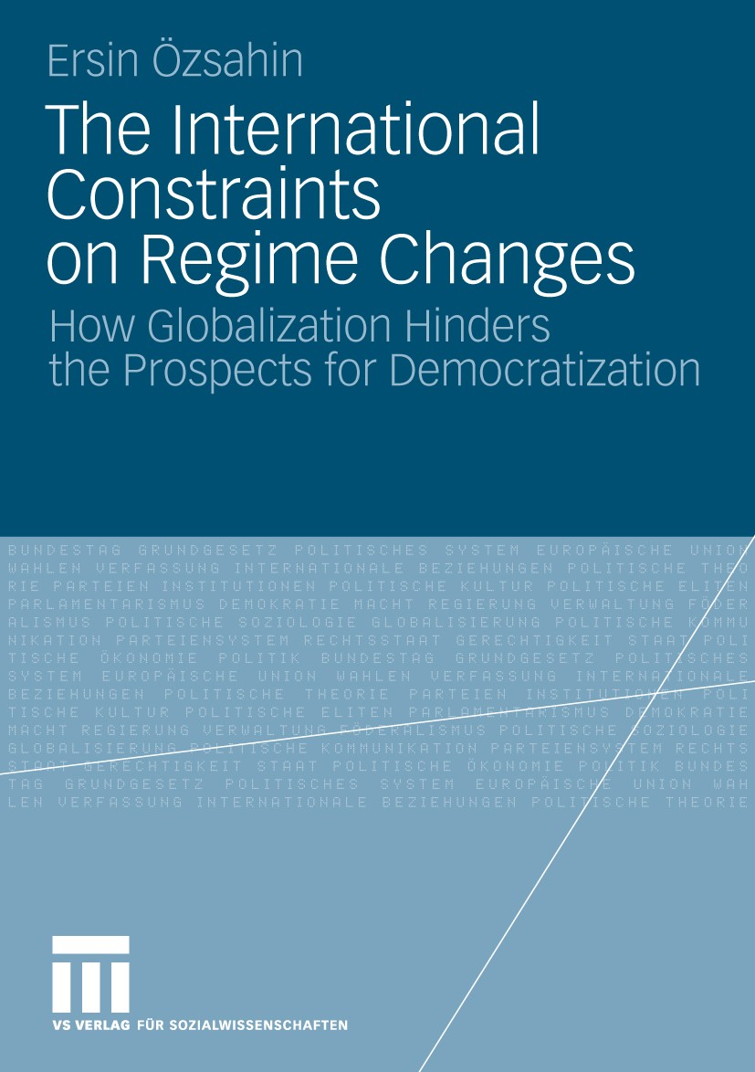 Titlebook: The International Constraints on Regime Changes; How Globalization Hi Ersin Özsahin Book 2010 VS Verlag für Sozialwissenschaften | Springer Titlebook: The International Constraints on Regime Changes; How Globalization Hi Ersin Özsahin Book 2010 VS Verlag für Sozialwissenschaften | Springer