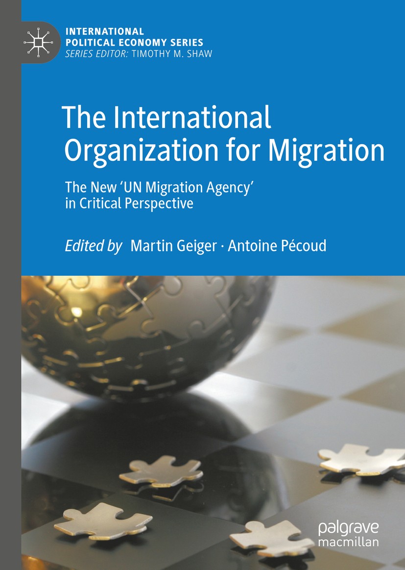 Titlebook: The International Organization for Migration; The New ‘UN Migratio Martin Geiger,Antoine Pécoud Book 2020 The Editor(s) (if applicable) and Titlebook: The International Organization for Migration; The New ‘UN Migratio Martin Geiger,Antoine Pécoud Book 2020 The Editor(s) (if applicable) and