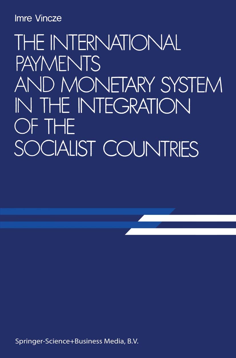 Titlebook: The International Payments and Monetary System in the Integration of the Socialist Countries; Imre Vincze Book 1984 Springer Science+Busin Titlebook: The International Payments and Monetary System in the Integration of the Socialist Countries; Imre Vincze Book 1984 Springer Science+Busin