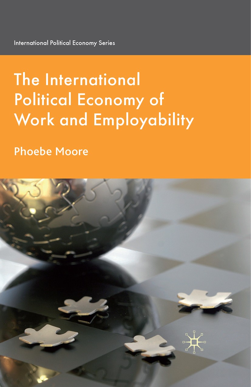 Titlebook: The International Political Economy of Work and Employability; Phoebe Moore Book 2010 Palgrave Macmillan, a division of Macmillan Publishe Titlebook: The International Political Economy of Work and Employability; Phoebe Moore Book 2010 Palgrave Macmillan, a division of Macmillan Publishe