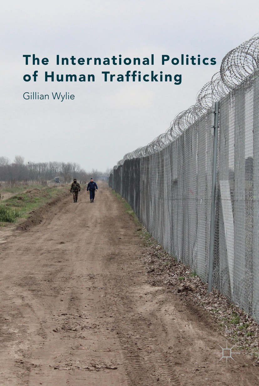 Titlebook: The International Politics of Human Trafficking; Gillian Wylie Book 2016 The Editor(s) (if applicable) and The Author(s) 2016 Norms.Norm l Titlebook: The International Politics of Human Trafficking; Gillian Wylie Book 2016 The Editor(s) (if applicable) and The Author(s) 2016 Norms.Norm l