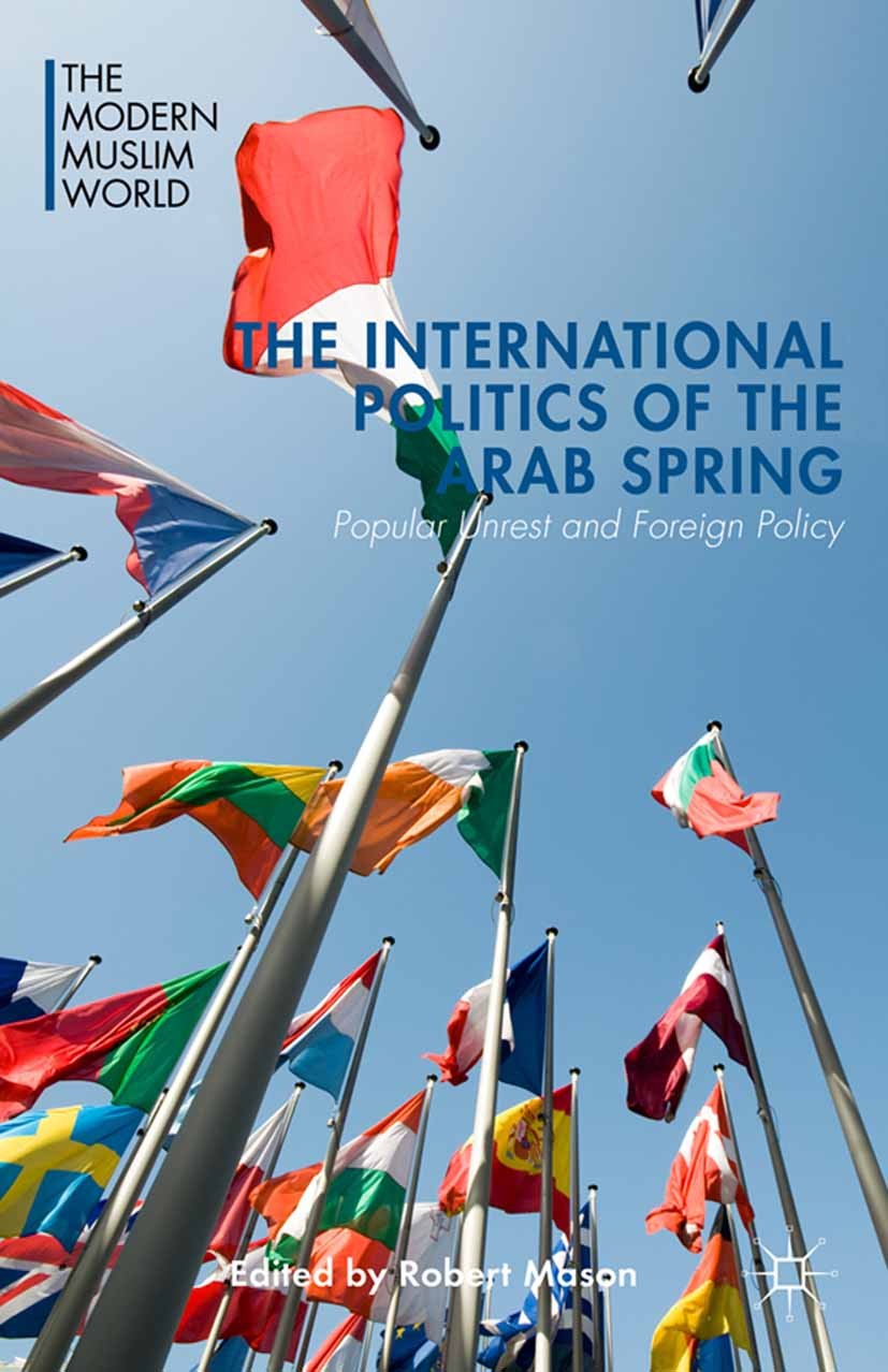 Titlebook: The International Politics of the Arab Spring; Popular Unrest and F Robert Mason (Lecturer of Political Science) Book 2014 Robert Mason 201 Titlebook: The International Politics of the Arab Spring; Popular Unrest and F Robert Mason (Lecturer of Political Science) Book 2014 Robert Mason 201