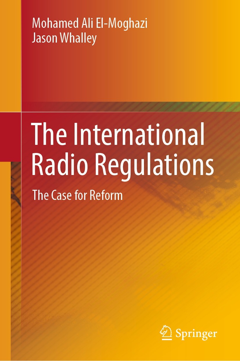 Titlebook: The International Radio Regulations; The Case for Reform Mohamed Ali El-Moghazi,Jason Whalley Book 2021 The Editor(s) (if applicable) and T Titlebook: The International Radio Regulations; The Case for Reform Mohamed Ali El-Moghazi,Jason Whalley Book 2021 The Editor(s) (if applicable) and T