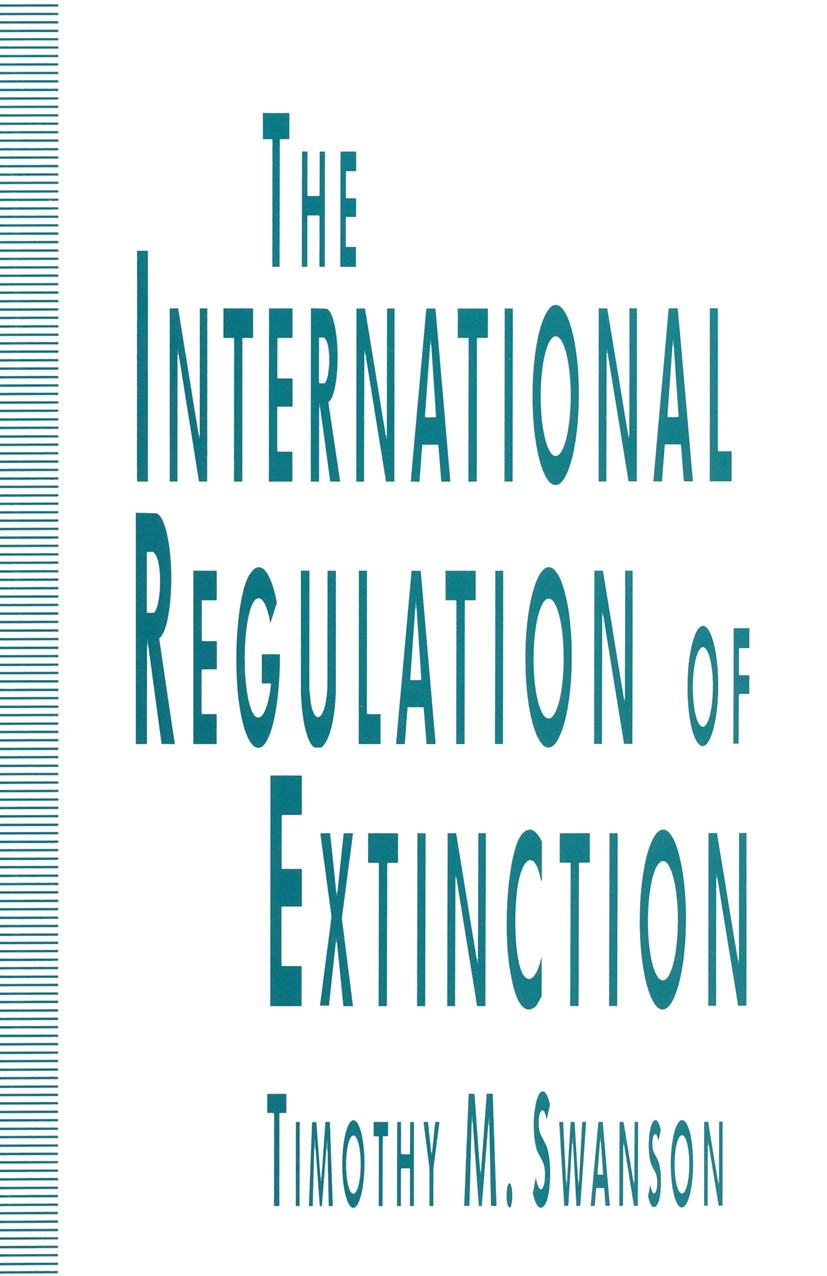 Titlebook: The International Regulation of Extinction; Timothy M. Swanson Book 1994 Timothy M. Swanson 1994 biodiversity.economic theory.economics.ef Titlebook: The International Regulation of Extinction; Timothy M. Swanson Book 1994 Timothy M. Swanson 1994 biodiversity.economic theory.economics.ef