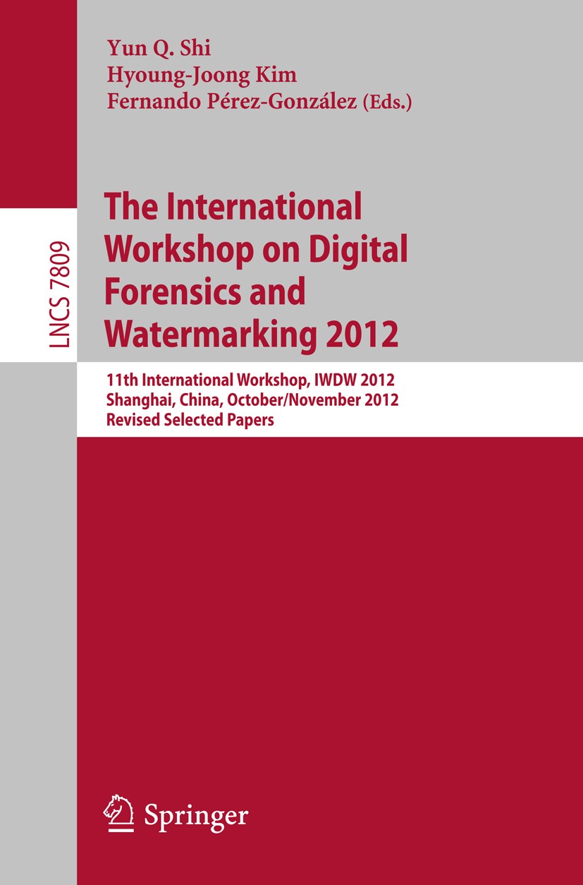 Titlebook: Digital-Forensics and Watermarking; 11th International W Yun Q. Shi,Hyoung-Joong Kim,Fernando Pérez-Gonzále Conference proceedings 2013 Spr Titlebook: Digital-Forensics and Watermarking; 11th International W Yun Q. Shi,Hyoung-Joong Kim,Fernando Pérez-Gonzále Conference proceedings 2013 Spr