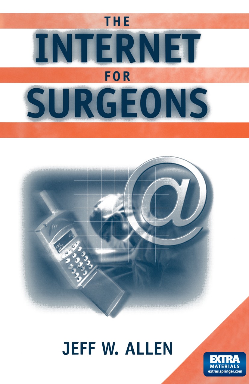 Titlebook: The Internet for Surgeons; Jeff W. Allen Book 2002 Springer-Verlag Berlin Heidelberg 2002 Continuous Medical Education.Telemedicine.comput Titlebook: The Internet for Surgeons; Jeff W. Allen Book 2002 Springer-Verlag Berlin Heidelberg 2002 Continuous Medical Education.Telemedicine.comput