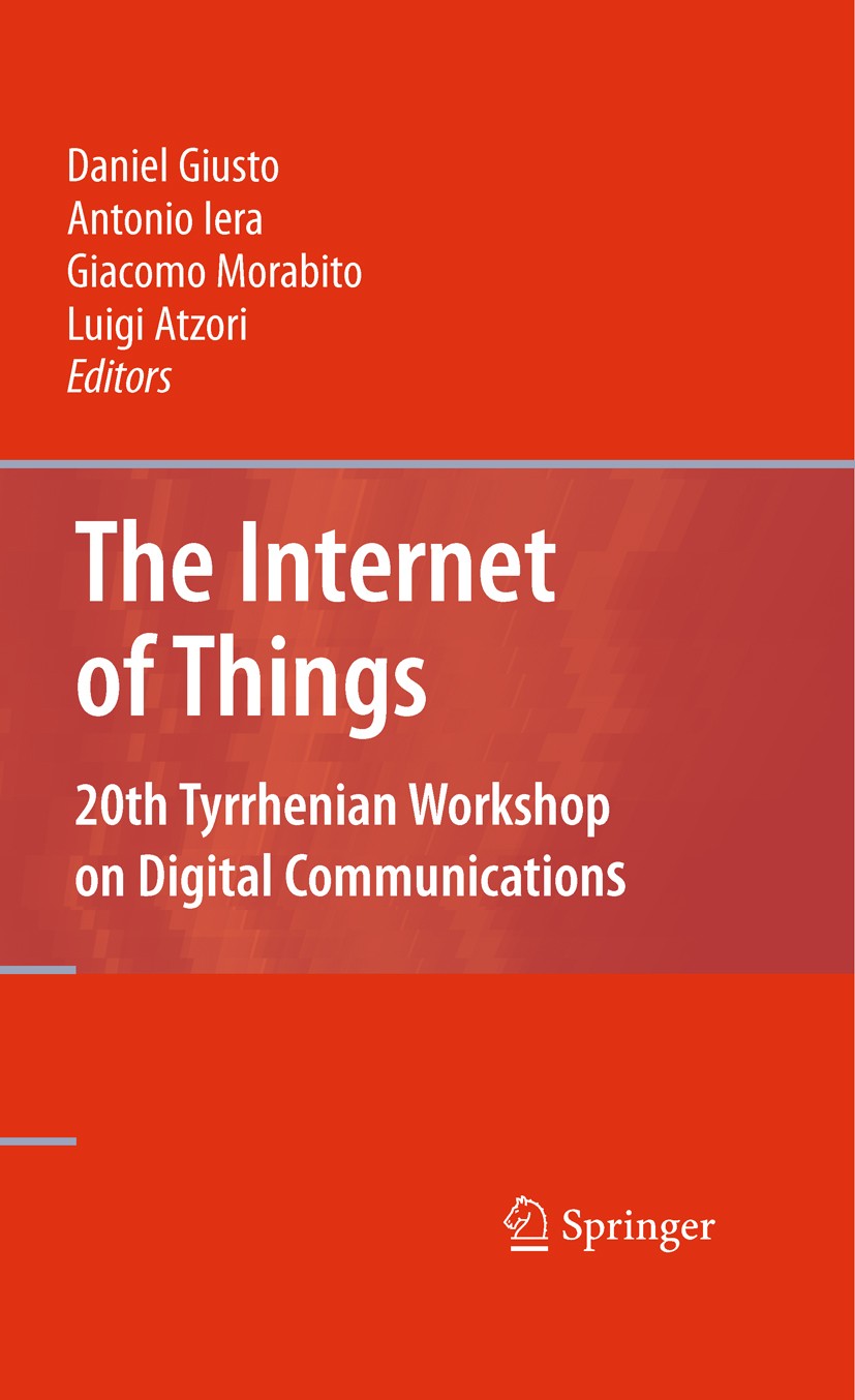 Titlebook: The Internet of Things; 20th Tyrrhenian Work Daniel Giusto,Antonio Iera,Luigi Atzori Conference proceedings 2010 Springer-Verlag New York 2 Titlebook: The Internet of Things; 20th Tyrrhenian Work Daniel Giusto,Antonio Iera,Luigi Atzori Conference proceedings 2010 Springer-Verlag New York 2