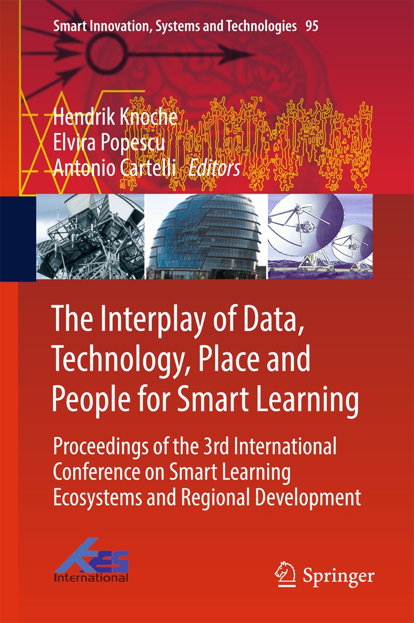 Titlebook: The Interplay of Data, Technology, Place and People for Smart Learning; Proceedings of the 3 Hendrik Knoche,Elvira Popescu,Antonio Cartelli Titlebook: The Interplay of Data, Technology, Place and People for Smart Learning; Proceedings of the 3 Hendrik Knoche,Elvira Popescu,Antonio Cartelli