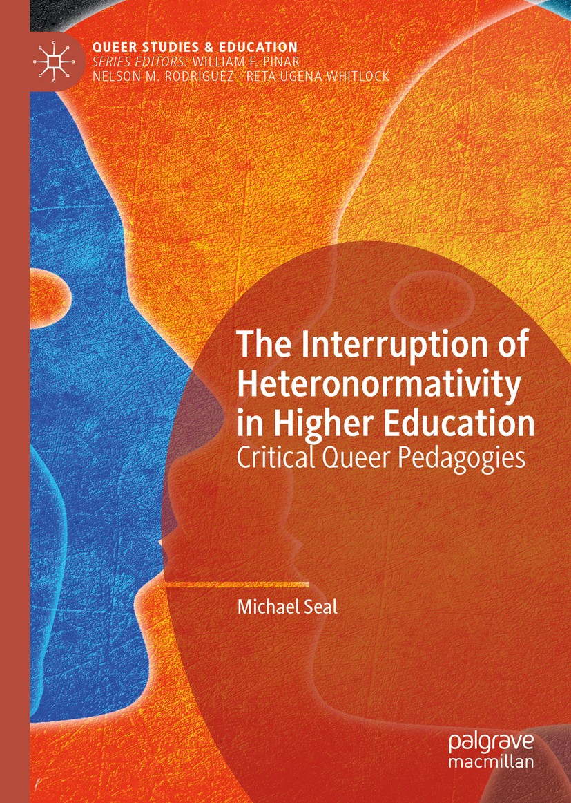 Titlebook: The Interruption of Heteronormativity in Higher Education; Critical Queer Pedag Michael Seal Book 2019 The Editor(s) (if applicable) and Th Titlebook: The Interruption of Heteronormativity in Higher Education; Critical Queer Pedag Michael Seal Book 2019 The Editor(s) (if applicable) and Th