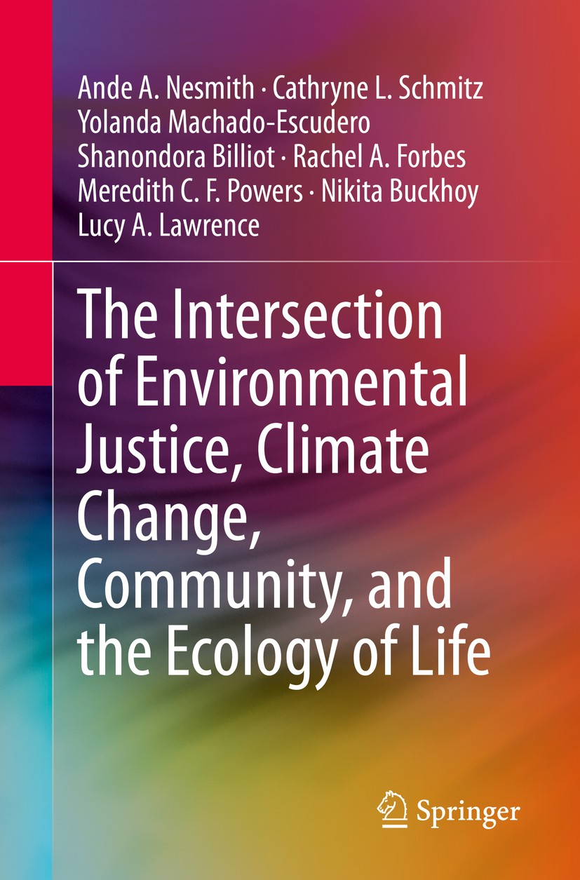 Titlebook: The Intersection of Environmental Justice, Climate Change, Community, and the Ecology of Life; Ande A. Nesmith,Cathryne L. Schmitz,Lucy A. Titlebook: The Intersection of Environmental Justice, Climate Change, Community, and the Ecology of Life; Ande A. Nesmith,Cathryne L. Schmitz,Lucy A.