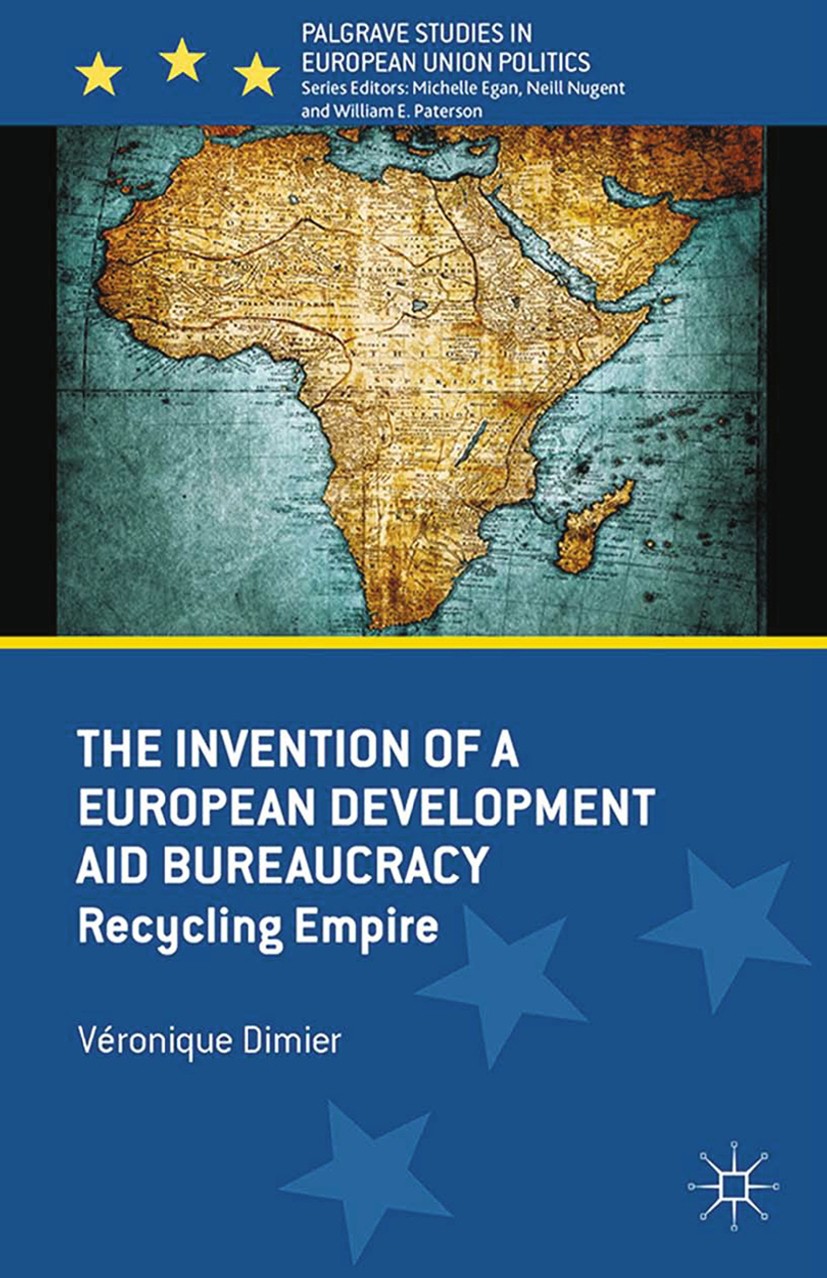 Titlebook: The Invention of a European Development Aid Bureaucracy; Recycling Empire Véronique Dimier Book 2014 Palgrave Macmillan, a division of Macm Titlebook: The Invention of a European Development Aid Bureaucracy; Recycling Empire Véronique Dimier Book 2014 Palgrave Macmillan, a division of Macm