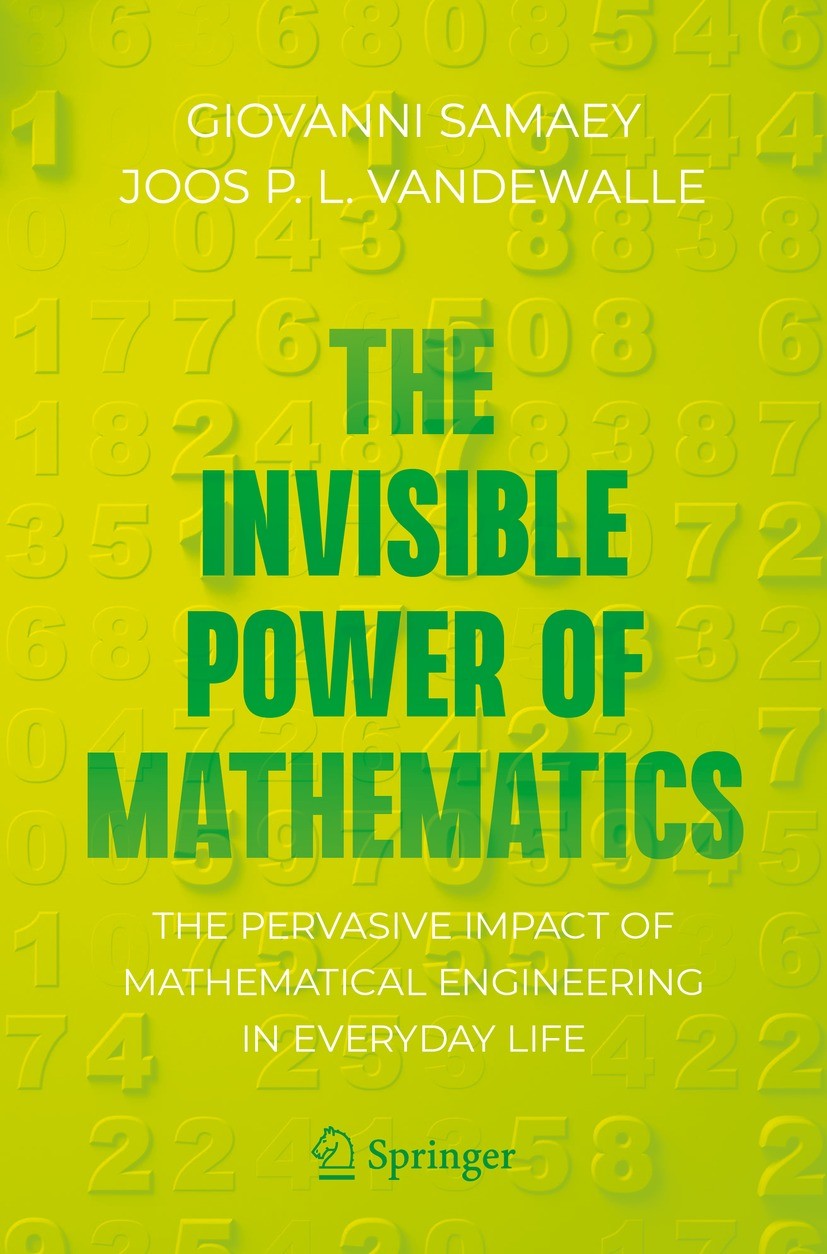 Titlebook: The Invisible Power of Mathematics; The Pervasive Impact Giovanni Samaey,Joos P. L. Vandewalle Book 2022 The Editor(s) (if applicable) and Titlebook: The Invisible Power of Mathematics; The Pervasive Impact Giovanni Samaey,Joos P. L. Vandewalle Book 2022 The Editor(s) (if applicable) and