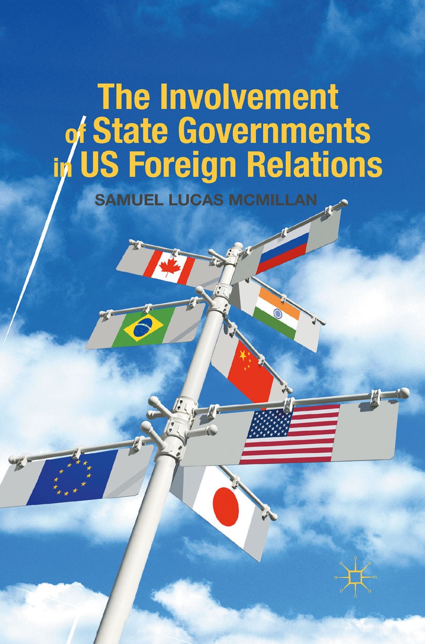 Titlebook: The Involvement of State Governments in US Foreign Relations; Samuel Lucas McMillan Book 2012 Palgrave Macmillan, a division of Nature Ame Titlebook: The Involvement of State Governments in US Foreign Relations; Samuel Lucas McMillan Book 2012 Palgrave Macmillan, a division of Nature Ame