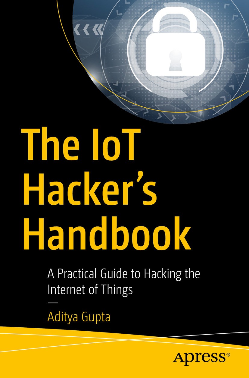 Titlebook: The IoT Hacker‘s Handbook; A Practical Guide to Aditya Gupta Book 2019 Aditya Gupta 2019 IoT Security Issues.IoT Security Solutions.Pentest Titlebook: The IoT Hacker‘s Handbook; A Practical Guide to Aditya Gupta Book 2019 Aditya Gupta 2019 IoT Security Issues.IoT Security Solutions.Pentest