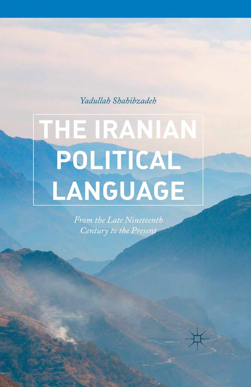 Titlebook: The Iranian Political Language; From the Late Ninete Yadullah Shahibzadeh Book 2015 Yadullah Shahibzadeh 2015 Iranian elite.Iranian intelle Titlebook: The Iranian Political Language; From the Late Ninete Yadullah Shahibzadeh Book 2015 Yadullah Shahibzadeh 2015 Iranian elite.Iranian intelle