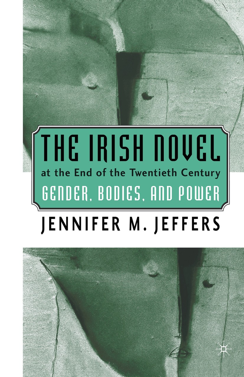 Titlebook: The Irish Novel at the End of the Twentieth Century; Gender, Bodies and P Jennifer M. Jeffers Book 2002 Palgrave Macmillan, a division of N Titlebook: The Irish Novel at the End of the Twentieth Century; Gender, Bodies and P Jennifer M. Jeffers Book 2002 Palgrave Macmillan, a division of N