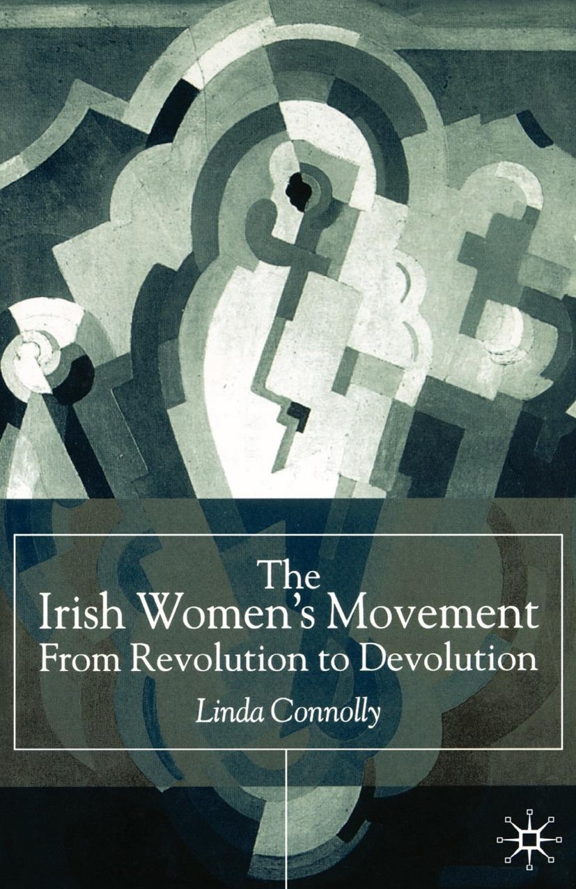 Titlebook: The Irish Women’s Movement; From Revolution to D Linda Connolly Book 2002 Linda Connolly 2002 conflict.conflicts.culture.development.Direct Titlebook: The Irish Women’s Movement; From Revolution to D Linda Connolly Book 2002 Linda Connolly 2002 conflict.conflicts.culture.development.Direct