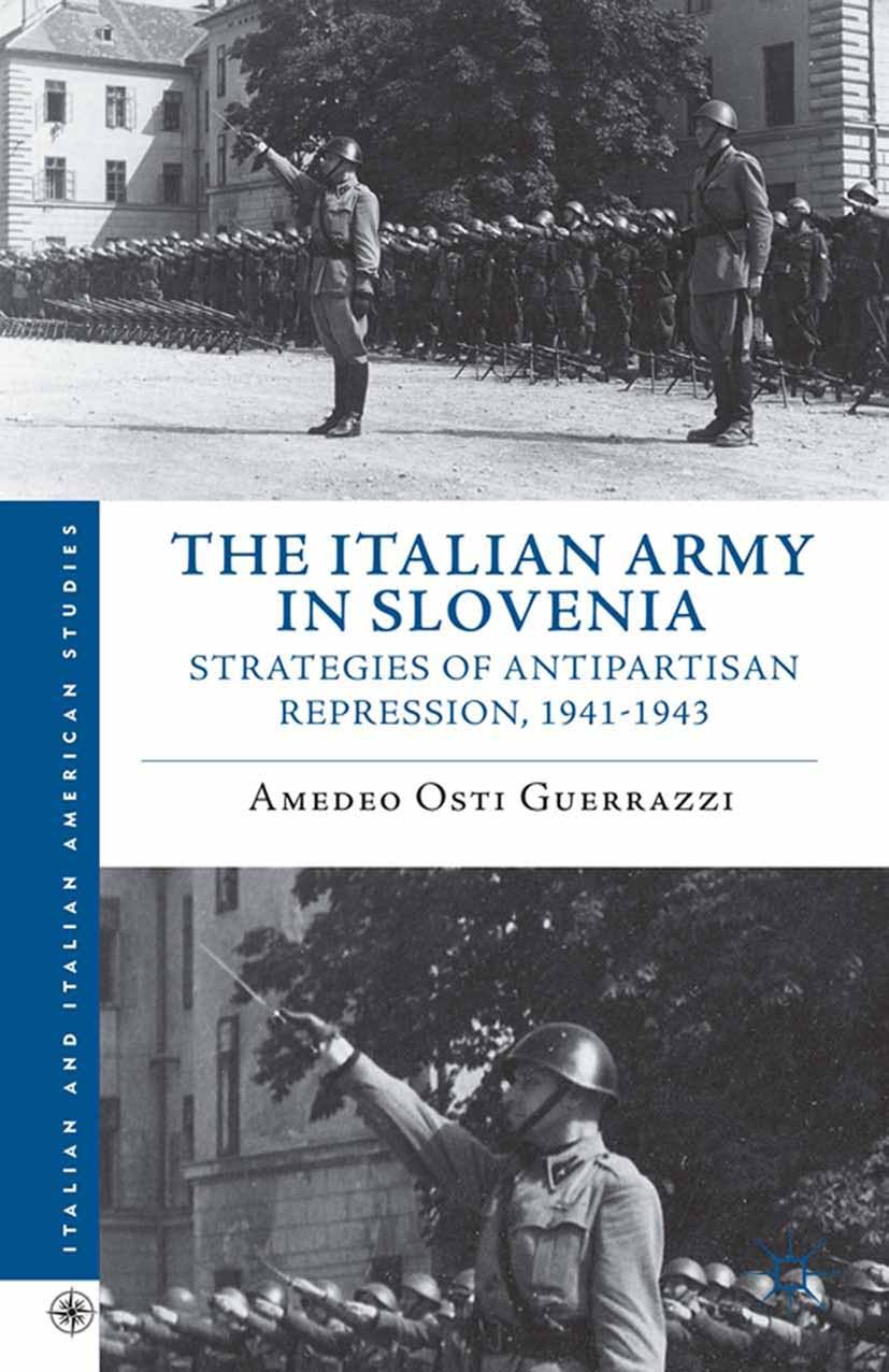 Titlebook: The Italian Army in Slovenia; Strategies of Antipa Amedeo Osti Guerrazzi Book 2013 Amedeo Osti Guerrazzi 2013 Italy.memory.oblivion.resista Titlebook: The Italian Army in Slovenia; Strategies of Antipa Amedeo Osti Guerrazzi Book 2013 Amedeo Osti Guerrazzi 2013 Italy.memory.oblivion.resista