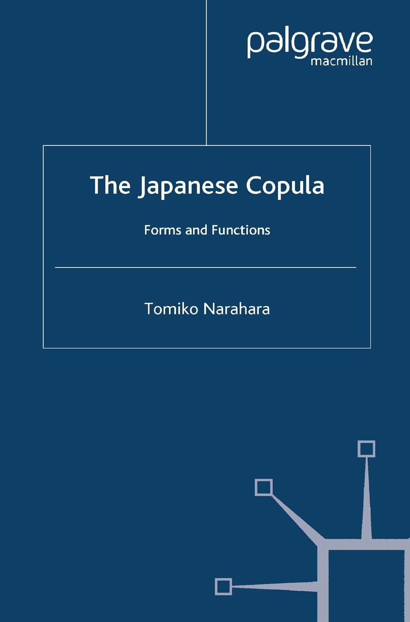 Titlebook: The Japanese Copula; Forms and Functions Tomiko Narahara Book 2002 Palgrave Macmillan, a division of Macmillan Publishers Limited 2002 Inde Titlebook: The Japanese Copula; Forms and Functions Tomiko Narahara Book 2002 Palgrave Macmillan, a division of Macmillan Publishers Limited 2002 Inde