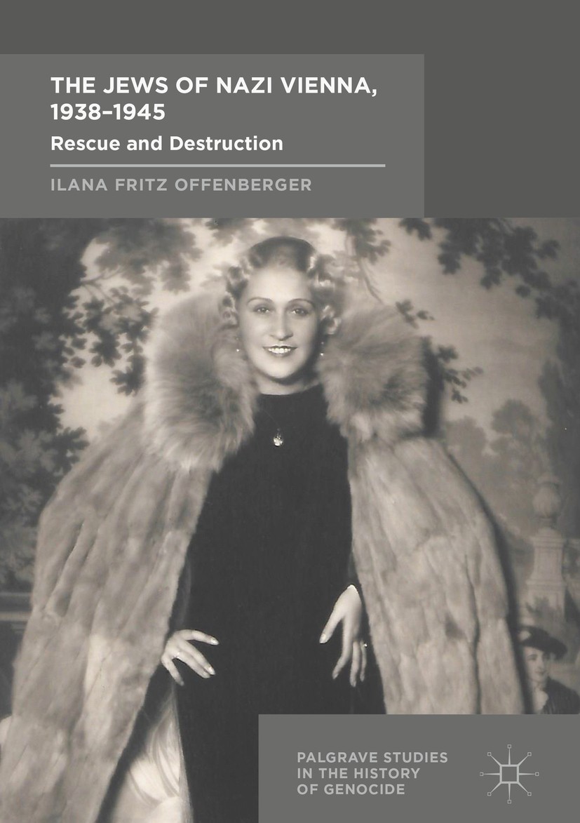 Titlebook: The Jews of Nazi Vienna, 1938-1945; Rescue and Destructi Ilana Fritz Offenberger Book 2017 The Editor(s) (if applicable) and The Author(s) Titlebook: The Jews of Nazi Vienna, 1938-1945; Rescue and Destructi Ilana Fritz Offenberger Book 2017 The Editor(s) (if applicable) and The Author(s)