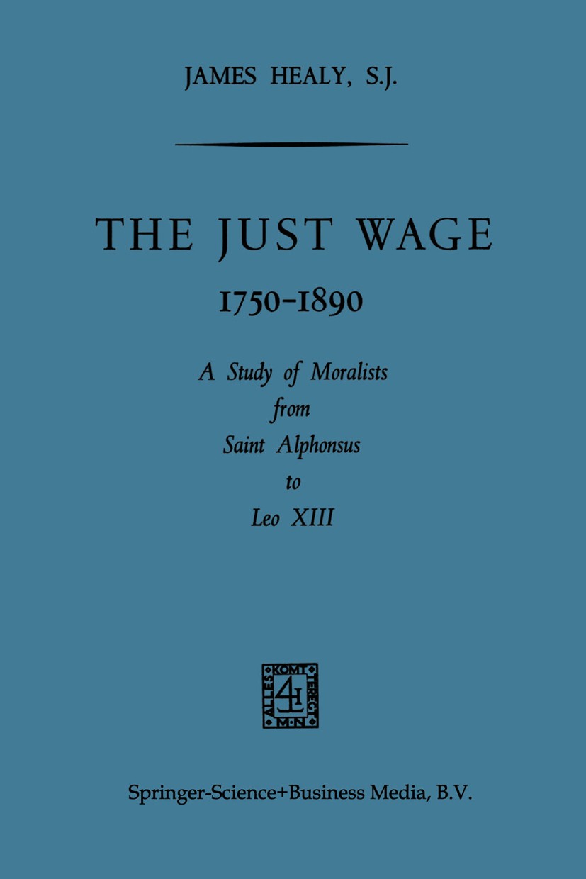 Titlebook: The Just Wage, 1750–1890; A Study of Moralists James Healy Book 1966 Springer Science+Business Media Dordrecht 1966 culture.history.history Titlebook: The Just Wage, 1750–1890; A Study of Moralists James Healy Book 1966 Springer Science+Business Media Dordrecht 1966 culture.history.history