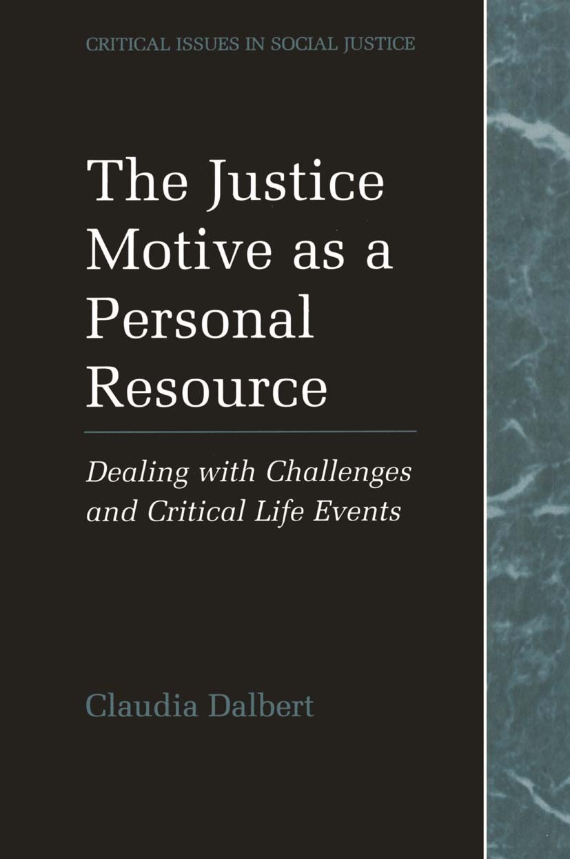 Titlebook: The Justice Motive as a Personal Resource; Dealing with Challen Claudia Dalbert Book 2001 Springer-Verlag US 2001 Motive.behavior.developme Titlebook: The Justice Motive as a Personal Resource; Dealing with Challen Claudia Dalbert Book 2001 Springer-Verlag US 2001 Motive.behavior.developme