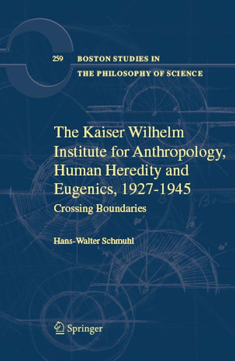 Titlebook: The Kaiser Wilhelm Institute for Anthropology, Human Heredity and Eugenics, 1927-1945; Crossing Boundaries Hans-Walter Schmuhl Book 2008 Sp Titlebook: The Kaiser Wilhelm Institute for Anthropology, Human Heredity and Eugenics, 1927-1945; Crossing Boundaries Hans-Walter Schmuhl Book 2008 Sp