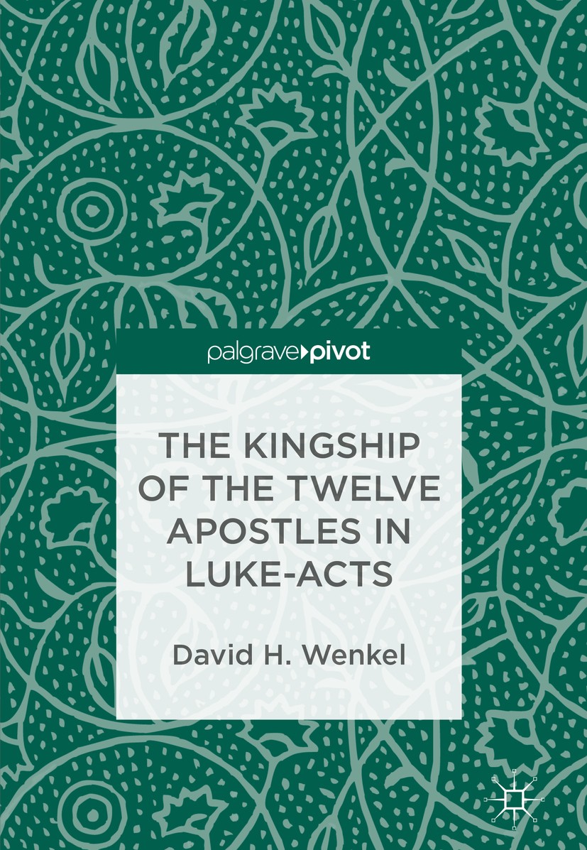 Titlebook: The Kingship of the Twelve Apostles in Luke-Acts; David H. Wenkel Book 2018 The Editor(s) (if applicable) and The Author(s) 2018 Jesus.Las Titlebook: The Kingship of the Twelve Apostles in Luke-Acts; David H. Wenkel Book 2018 The Editor(s) (if applicable) and The Author(s) 2018 Jesus.Las