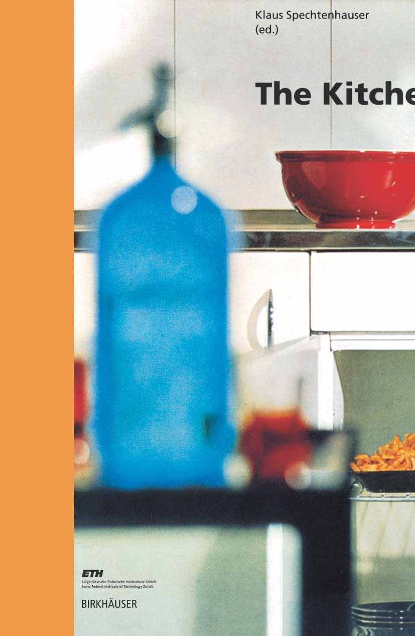 Titlebook: The Kitchen; Life World, Usage, P Klaus Spechtenhauser Book 2006Latest edition Birkhäuser Basel 2006 Interior design.Kitchen planning.Zuric Titlebook: The Kitchen; Life World, Usage, P Klaus Spechtenhauser Book 2006Latest edition Birkhäuser Basel 2006 Interior design.Kitchen planning.Zuric