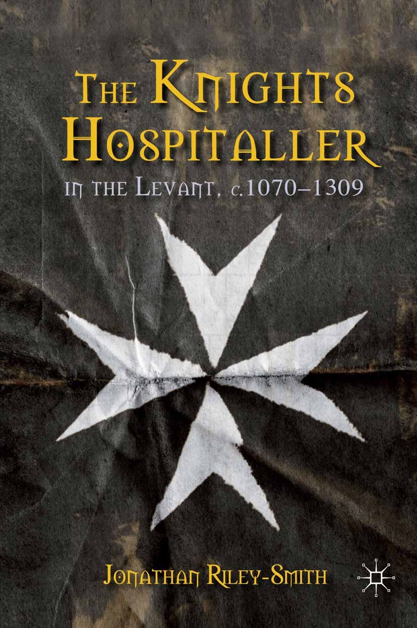 Titlebook: The Knights Hospitaller in the Levant, c.1070-1309; Jonathan Riley-Smith Book 2012 Palgrave Macmillan, a division of Macmillan Publishers Titlebook: The Knights Hospitaller in the Levant, c.1070-1309; Jonathan Riley-Smith Book 2012 Palgrave Macmillan, a division of Macmillan Publishers
