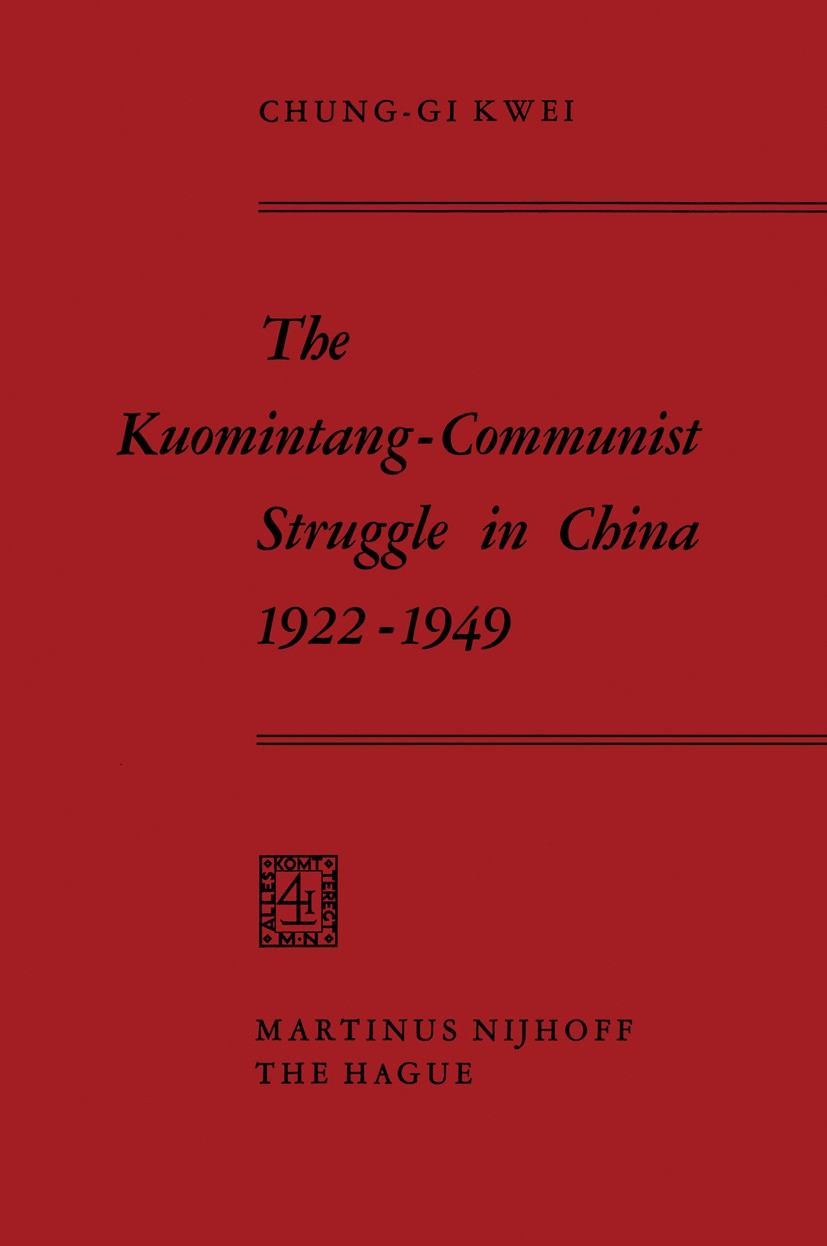 Titlebook: The Kuomintang-Communist Struggle in China 1922–1949; Chung-Gi Kwei Book 1970 Martinus Nijhoff, The Hague, Netherlands 1970 China.Chinese. Titlebook: The Kuomintang-Communist Struggle in China 1922–1949; Chung-Gi Kwei Book 1970 Martinus Nijhoff, The Hague, Netherlands 1970 China.Chinese.