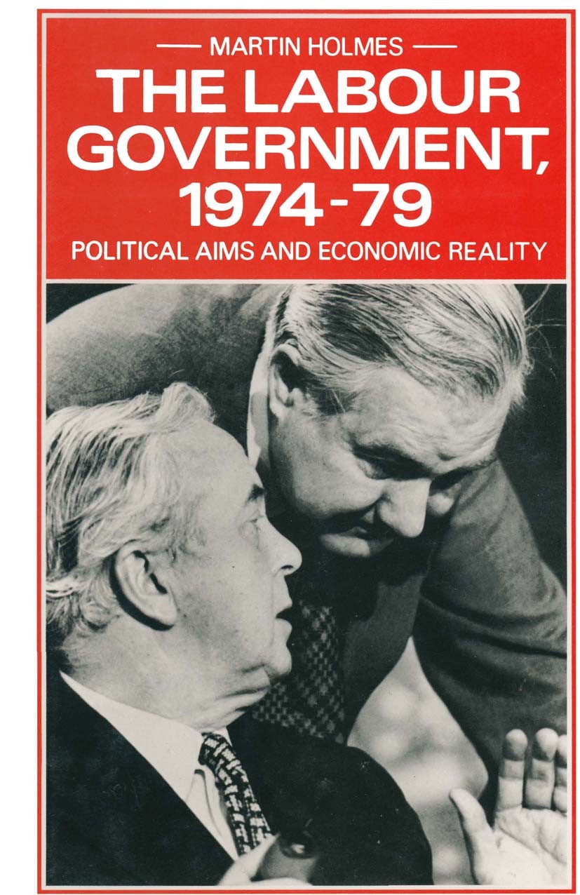Titlebook: The Labour Government, 1974–79; Political Aims and E Martin Holmes Book 1985 Dr. Martin Holmes 1985 assessment.crisis.education.election.go Titlebook: The Labour Government, 1974–79; Political Aims and E Martin Holmes Book 1985 Dr. Martin Holmes 1985 assessment.crisis.education.election.go