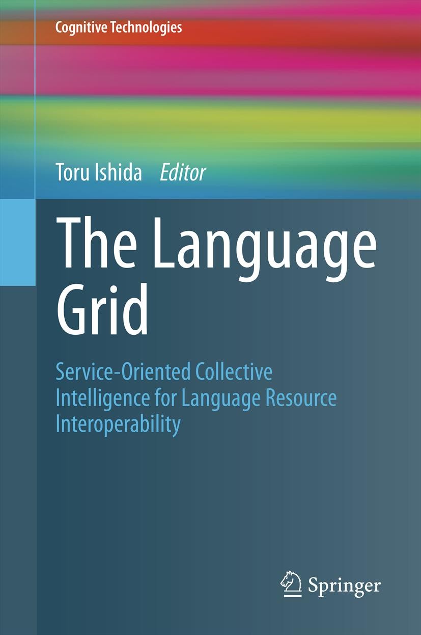 Titlebook: The Language Grid; Service-Oriented Col Toru Ishida Book 2011 Springer-Verlag Berlin Heidelberg 2011 Computational linguistics.Human-comput Titlebook: The Language Grid; Service-Oriented Col Toru Ishida Book 2011 Springer-Verlag Berlin Heidelberg 2011 Computational linguistics.Human-comput