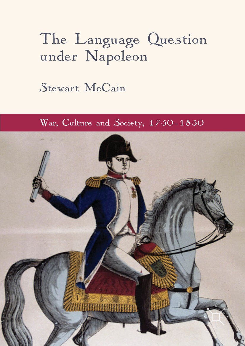 Titlebook: The Language Question under Napoleon; Stewart McCain Book 2018 The Editor(s) (if applicable) and The Author(s) 2018 French Revolution.Napo Titlebook: The Language Question under Napoleon; Stewart McCain Book 2018 The Editor(s) (if applicable) and The Author(s) 2018 French Revolution.Napo
