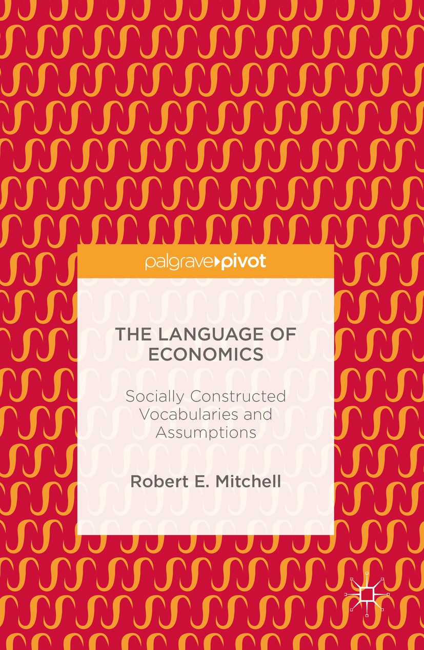 Titlebook: The Language of Economics; Socially Constructed Robert E. Mitchell Book 2016 The Editor(s) (if applicable) and the Author(s) 2016 inequalit Titlebook: The Language of Economics; Socially Constructed Robert E. Mitchell Book 2016 The Editor(s) (if applicable) and the Author(s) 2016 inequalit