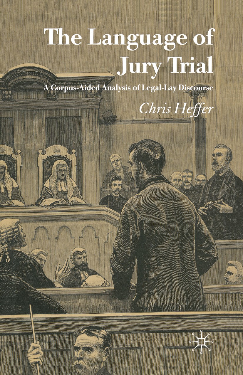 Titlebook: The Language of Jury Trial; A Corpus-Aided Analy Chris Heffer Book 2005 Palgrave Macmillan, a division of Macmillan Publishers Limited 2005 Titlebook: The Language of Jury Trial; A Corpus-Aided Analy Chris Heffer Book 2005 Palgrave Macmillan, a division of Macmillan Publishers Limited 2005
