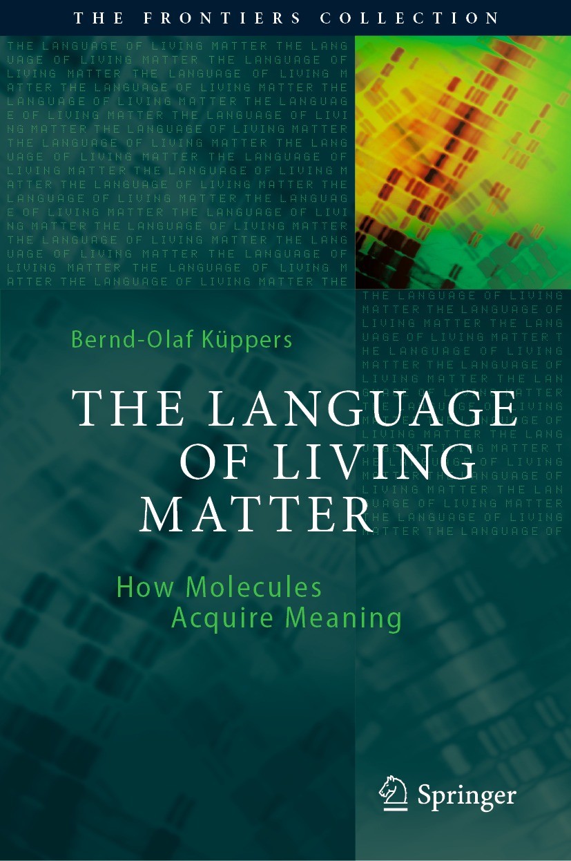 Titlebook: The Language of Living Matter; How Molecules Acquir Bernd-Olaf Küppers Book 2022 Springer Nature Switzerland AG 2022 information in nature. Titlebook: The Language of Living Matter; How Molecules Acquir Bernd-Olaf Küppers Book 2022 Springer Nature Switzerland AG 2022 information in nature.