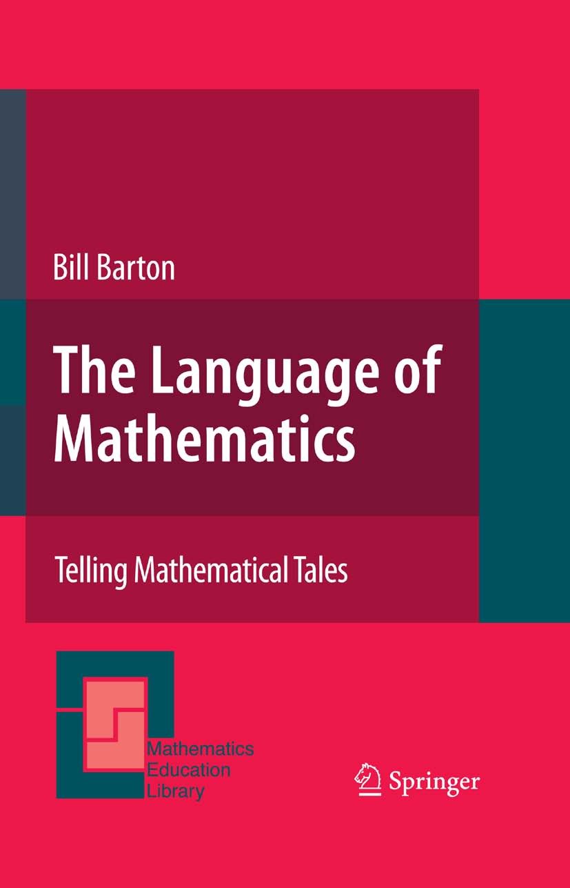 Titlebook: The Language of Mathematics; Telling Mathematical Bill Barton Book 20081st edition Springer-Verlag US 2008 Development of Mathematics.Impli Titlebook: The Language of Mathematics; Telling Mathematical Bill Barton Book 20081st edition Springer-Verlag US 2008 Development of Mathematics.Impli