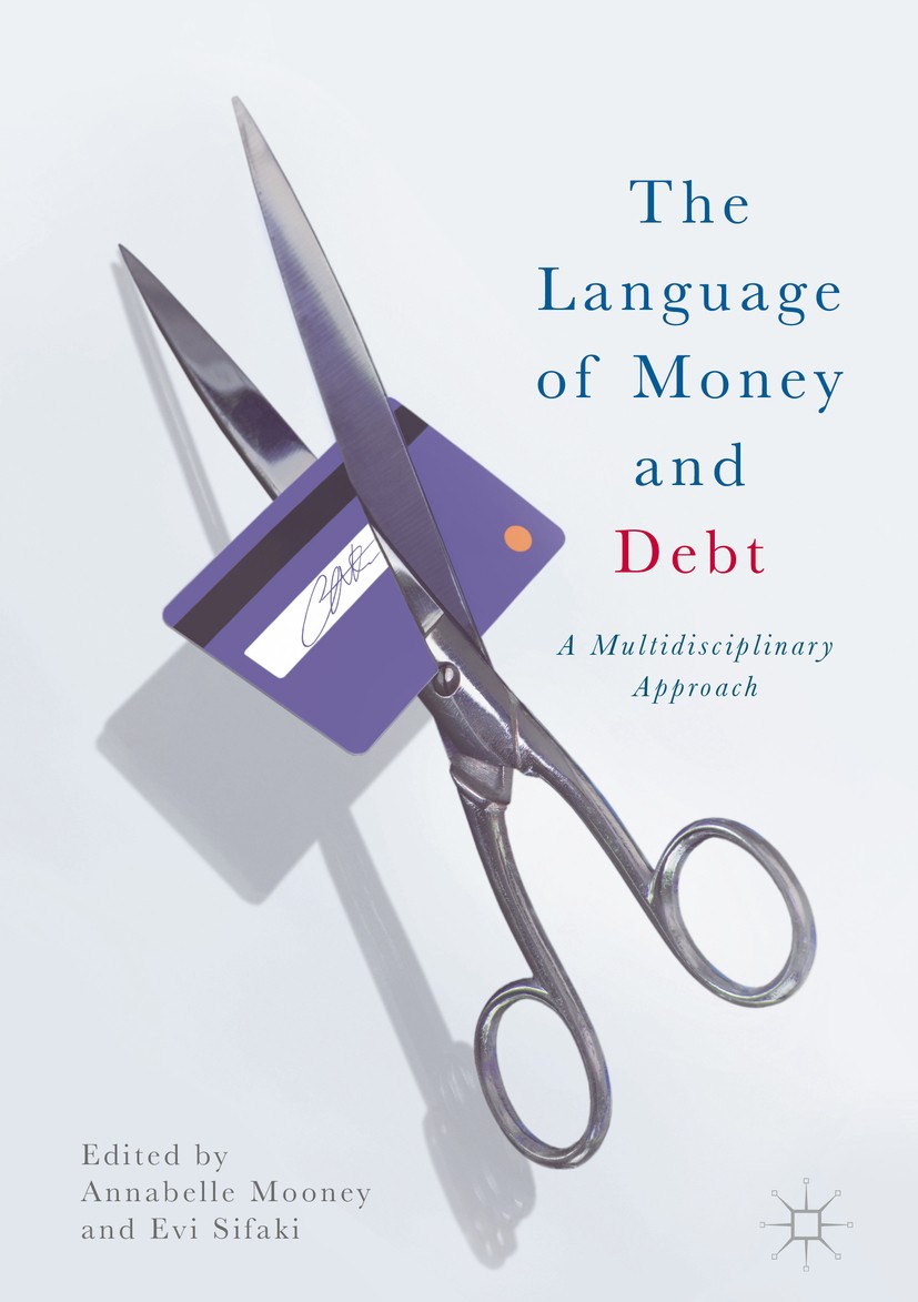 Titlebook: The Language of Money and Debt; A Multidisciplinary Annabelle Mooney,Evi Sifaki Book 2017 The Editor(s) (if applicable) and The Author(s) Titlebook: The Language of Money and Debt; A Multidisciplinary Annabelle Mooney,Evi Sifaki Book 2017 The Editor(s) (if applicable) and The Author(s)