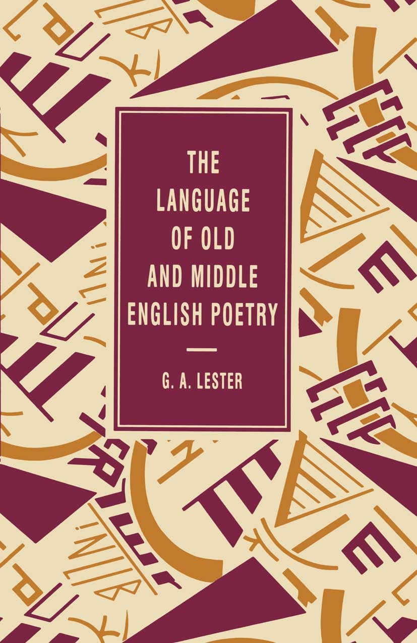 Titlebook: The Language of Old and Middle English Poetry; G. A. Lester Textbook 1996Latest edition Macmillan Publishers Limited 1996 bibliography.Eng Titlebook: The Language of Old and Middle English Poetry; G. A. Lester Textbook 1996Latest edition Macmillan Publishers Limited 1996 bibliography.Eng