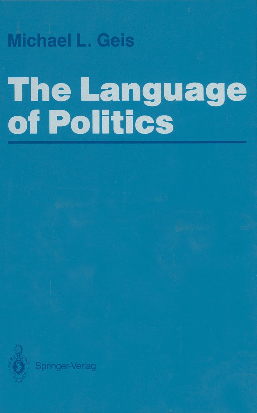 Titlebook: The Language of Politics; Michael L. Geis Book 1987 Springer-Verlag New York Inc. 1987 criticism.journalism.journalists.language.linguisti Titlebook: The Language of Politics; Michael L. Geis Book 1987 Springer-Verlag New York Inc. 1987 criticism.journalism.journalists.language.linguisti