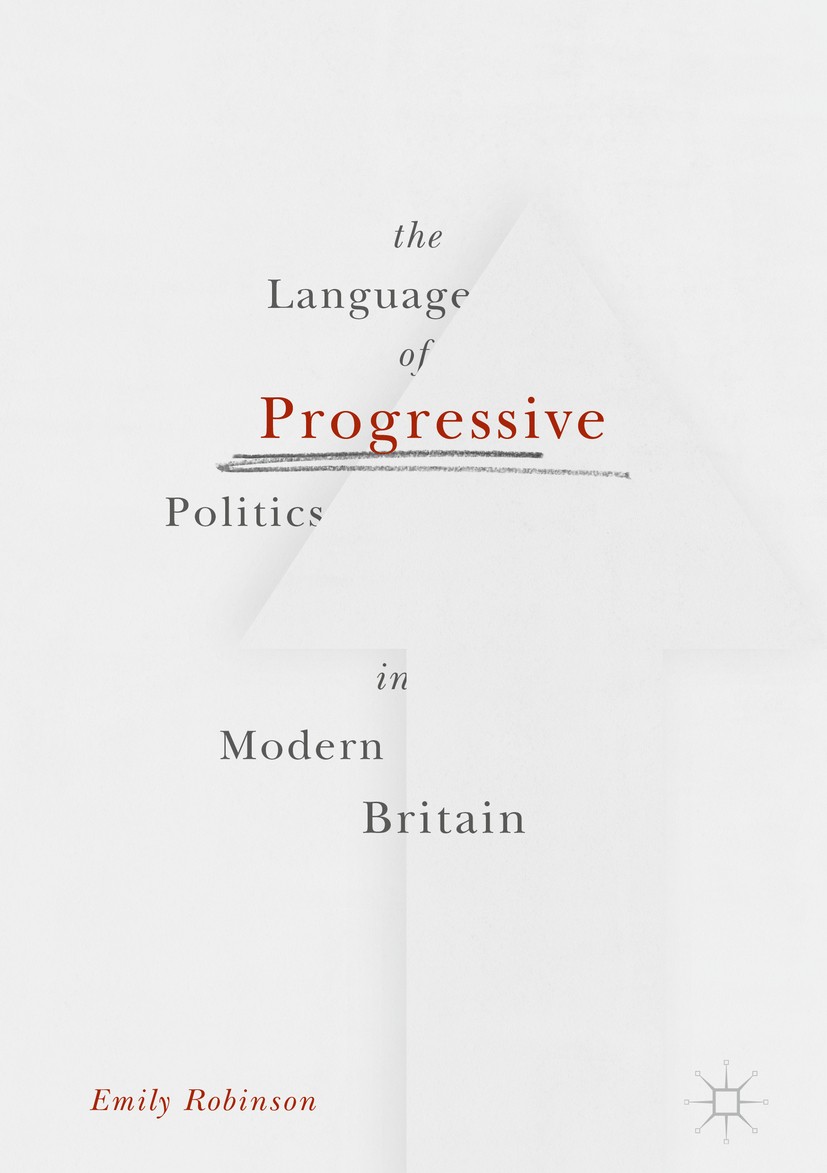 Titlebook: The Language of Progressive Politics in Modern Britain; Emily Robinson Book 2017 The Editor(s) (if applicable) and The Author(s) 2017 lang Titlebook: The Language of Progressive Politics in Modern Britain; Emily Robinson Book 2017 The Editor(s) (if applicable) and The Author(s) 2017 lang