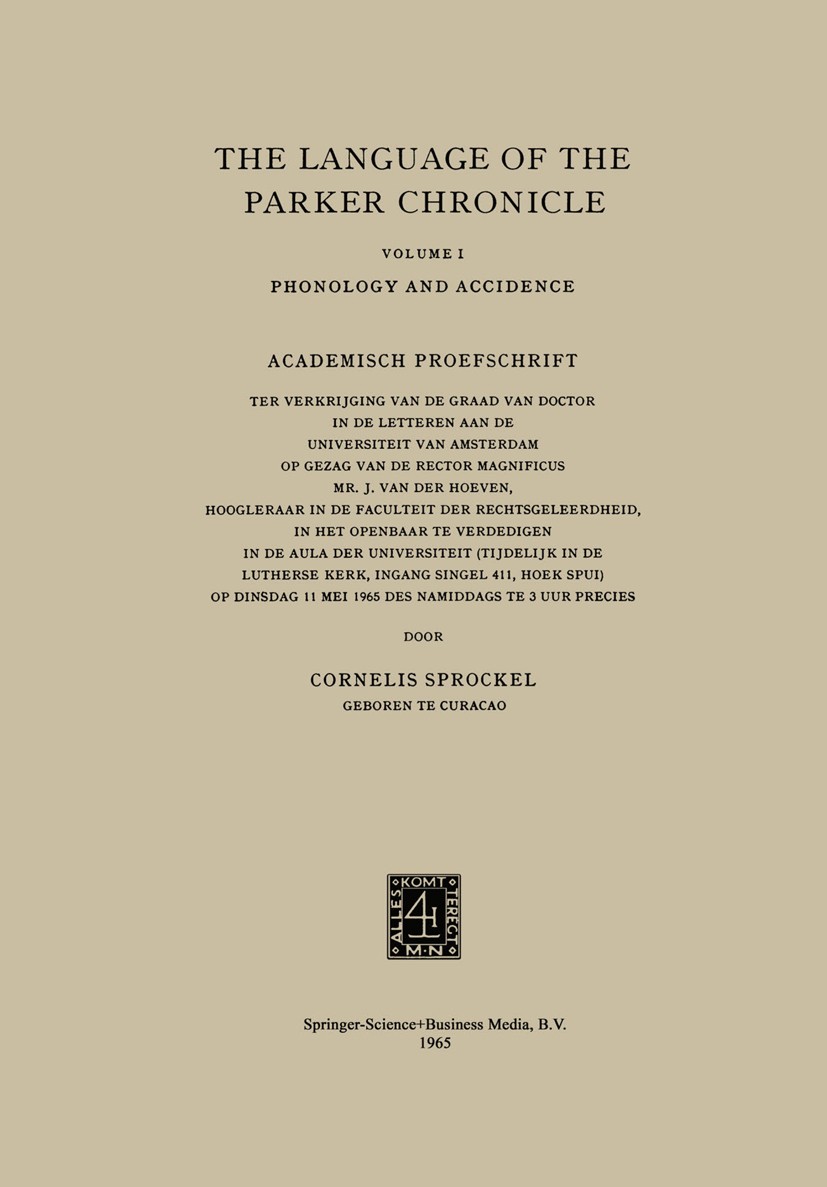Titlebook: The Language of the Parker Chronicle; Volume I: Phonology Cornelis Sprockel Book 1965 Springer Science+Business Media Dordrecht 1965 Schri Titlebook: The Language of the Parker Chronicle; Volume I: Phonology Cornelis Sprockel Book 1965 Springer Science+Business Media Dordrecht 1965 Schri