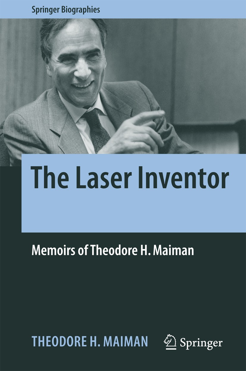 Titlebook: The Laser Inventor; Memoirs of Theodore Theodore H. Maiman Book 2018 Springer International Publishing AG 2018 Biography of Theodore H. Ma Titlebook: The Laser Inventor; Memoirs of Theodore Theodore H. Maiman Book 2018 Springer International Publishing AG 2018 Biography of Theodore H. Ma