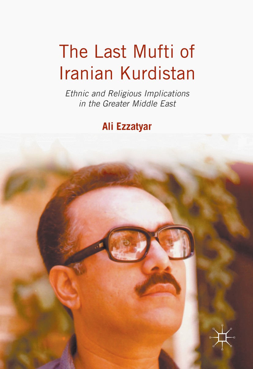 Titlebook: The Last Mufti of Iranian Kurdistan; Ethnic and Religious Ali Ezzatyar Book 2016 The Editor(s) (if applicable) and The Author(s) 2016 Ahmad Titlebook: The Last Mufti of Iranian Kurdistan; Ethnic and Religious Ali Ezzatyar Book 2016 The Editor(s) (if applicable) and The Author(s) 2016 Ahmad